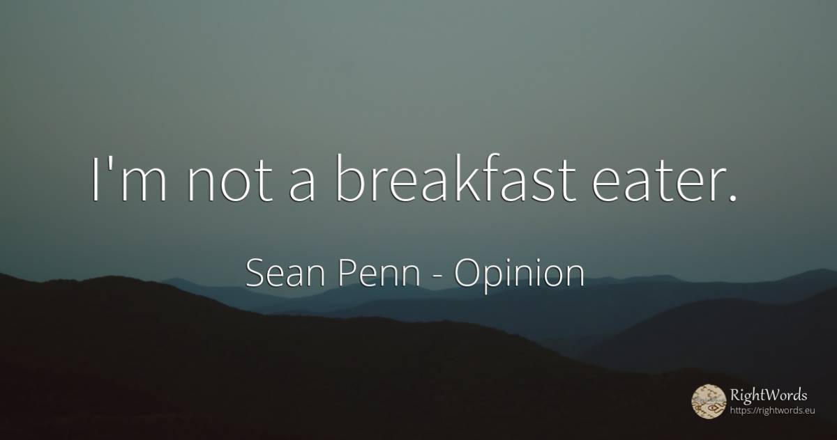 I'm not a breakfast eater. - Sean Penn, quote about opinion