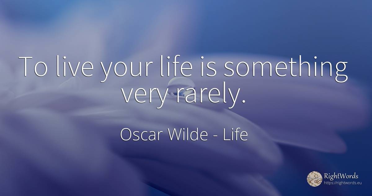 To live your life is something very rarely. - Oscar Wilde, quote about life