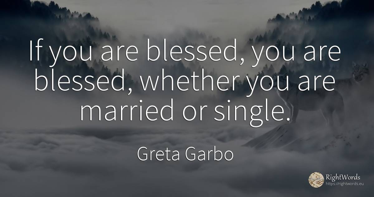 If you are blessed, you are blessed, whether you are... - Greta Garbo