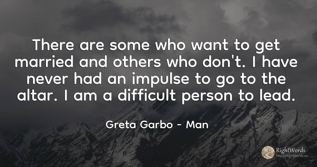 There are some who want to get married and others who... - Greta Garbo, quote about man, people