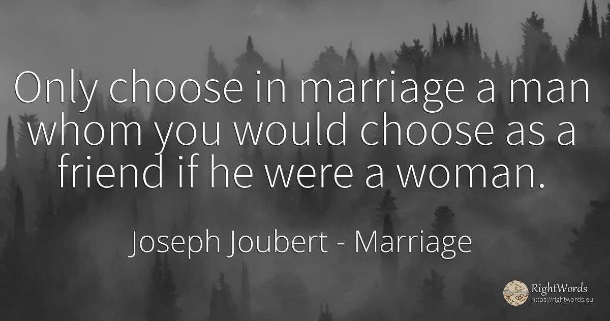 Only choose in marriage a man whom you would choose as a... - Joseph Joubert, quote about marriage, woman, man