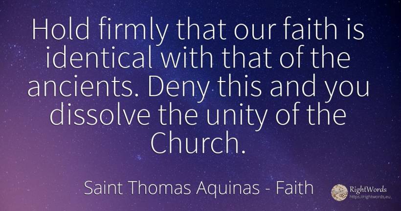 Hold firmly that our faith is identical with that of the... - Saint Thomas Aquinas, quote about faith
