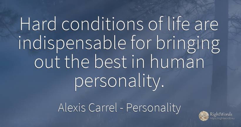 Hard conditions of life are indispensable for bringing... - Alexis Carrel, quote about personality, human imperfections, life