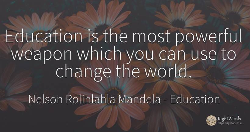 Education is the most powerful weapon which you can use... - Nelson Rolihlahla Mandela, quote about education, change, use, world