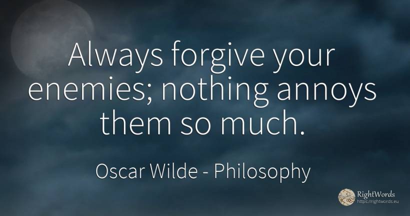 Always forgive your enemies; nothing annoys them so much. - Oscar Wilde, quote about philosophy, enemies, nothing