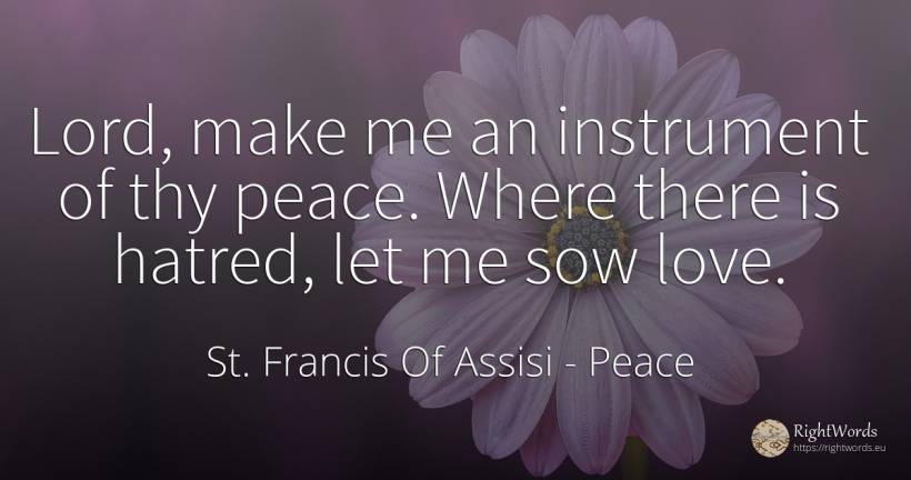 Lord, make me an instrument of thy peace. Where there is... - Saint Francis of Assisi (Franciscans), quote about peace, love