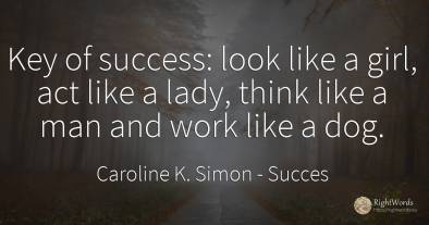 Key of success: look like a girl, act like a lady, think...