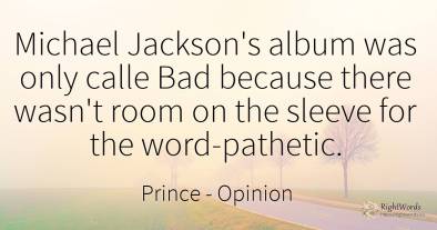 Michael Jackson's album was only calle Bad because there...