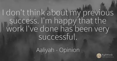 I don't think about my previous success. I'm happy that...