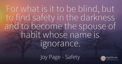 For what is it to be blind, but to find safety in the...