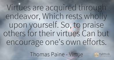 Virtues are acquired through endeavor, Which rests wholly...