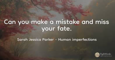 Can you make a mistake and miss your fate.