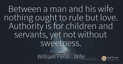 Between a man and his wife nothing ought to rule but...