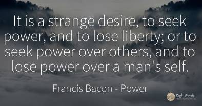 It is a strange desire, to seek power, and to lose...