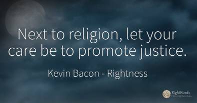 Next to religion, let your care be to promote justice.