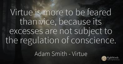 Virtue is more to be feared than vice, because its...