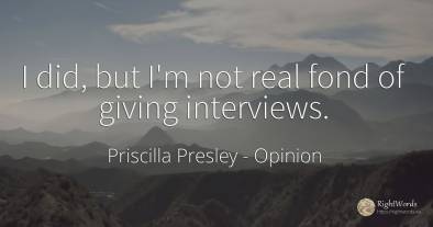 I did, but I'm not real fond of giving interviews.