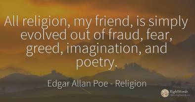 All religion, my friend, is simply evolved out of fraud, ...
