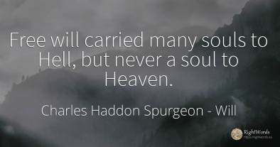 Free will carried many souls to Hell, but never a soul to...