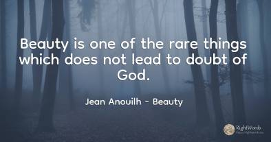Beauty is one of the rare things which does not lead to...