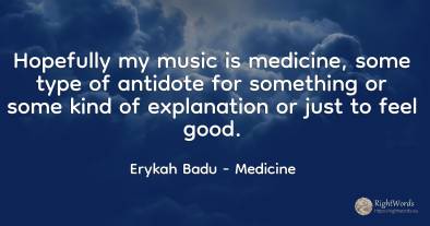 Hopefully my music is medicine, some type of antidote for...