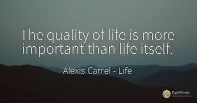 The quality of life is more important than life itself.