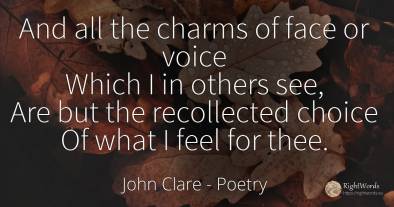 And all the charms of face or voice Which I in others...