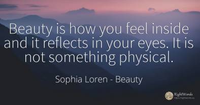 Beauty is how you feel inside and it reflects in your...