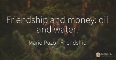 Friendship and money: oil and water.