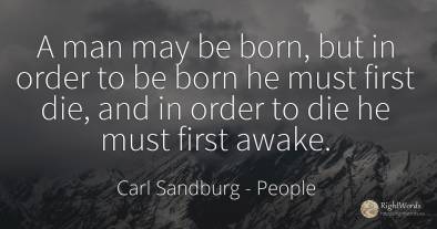 A man may be born, but in order to be born he must first...