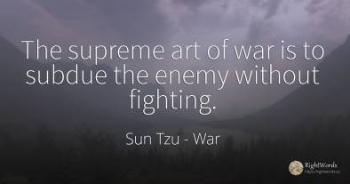 The supreme art of war is to subdue the enemy without...