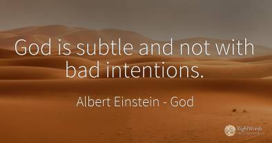 God is subtle and not with bad intentions.