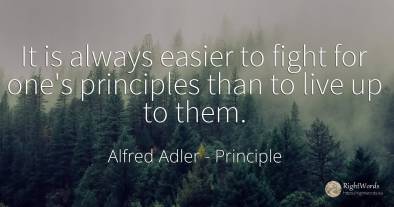 It is always easier to fight for one's principles than to...