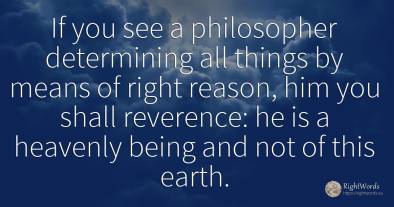If you see a philosopher determining all things by means...
