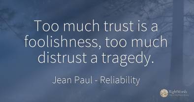 Too much trust is a foolishness, too much distrust a...