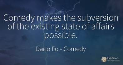 Comedy makes the subversion of the existing state of...