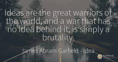 Ideas are the great warriors of the world, and a war that...