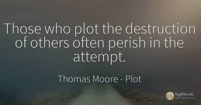 Those who plot the destruction of others often perish in...