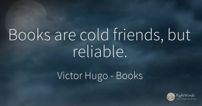 Books are cold friends, but reliable.