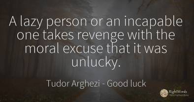 A lazy person or an incapable one takes revenge with the...