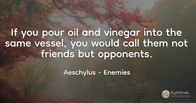 If you pour oil and vinegar into the same vessel, you...