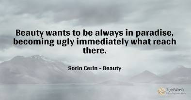 Beauty wants to be always in paradise, becoming ugly...