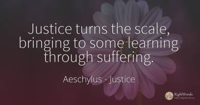 Justice turns the scale, bringing to some learning...