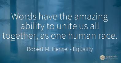 Words have the amazing ability to unite us all together, ...