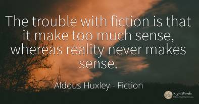 The trouble with fiction is that it make too much sense, ...