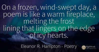 On a frozen, wind-swept day, a poem is like a warm...