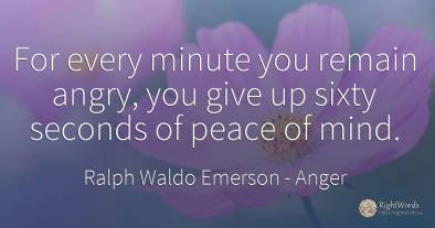 For every minute you remain angry, you give up sixty...