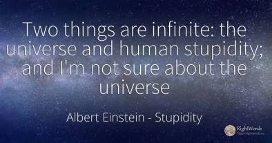 Two things are infinite: the universe and human...
