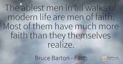 The ablest men in all walks of modern life are men of...