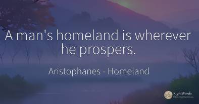 A man's homeland is wherever he prospers.
